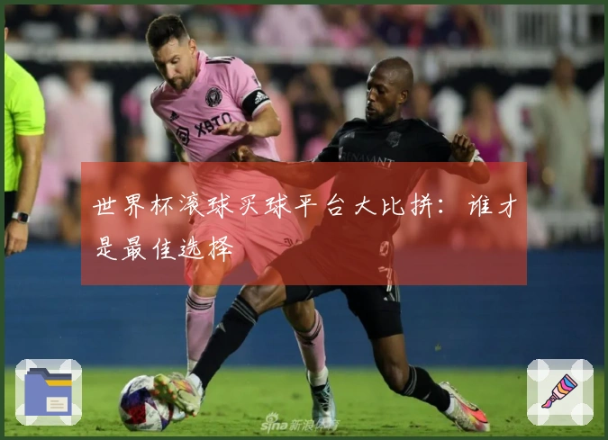 世界杯滚球买球平台大比拼：谁才是最佳选择