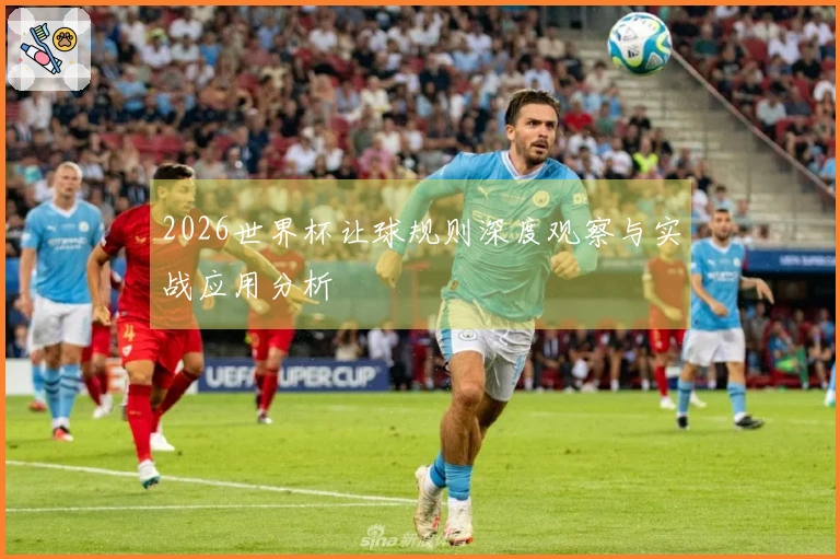 2026世界杯让球规则深度观察与实战应用分析