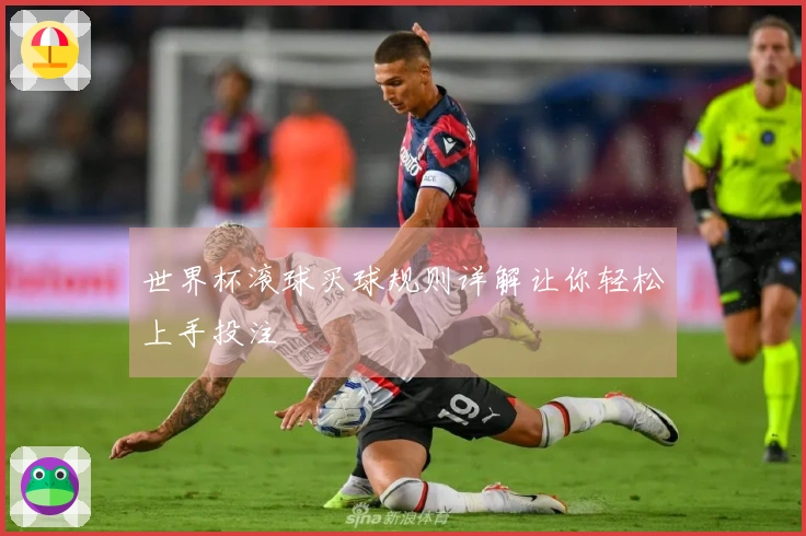 世界杯滚球买球规则详解让你轻松上手投注