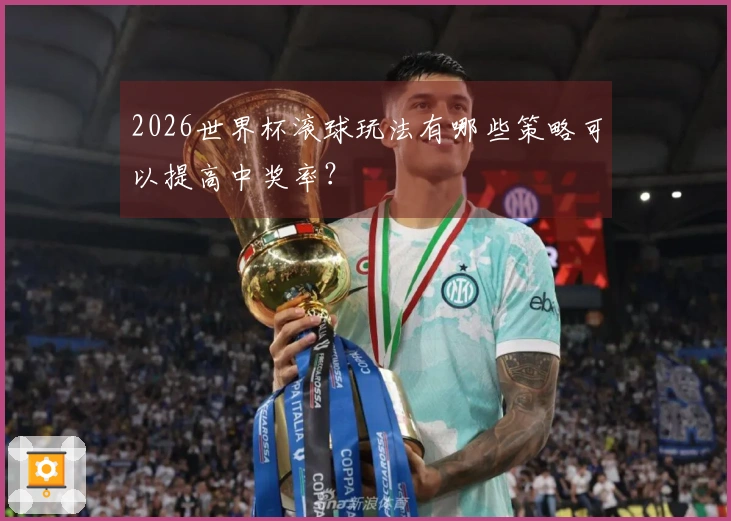 2026世界杯滚球玩法有哪些策略可以提高中奖率？
