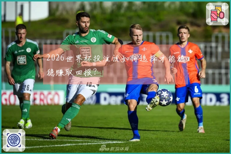 2026世界杯投注该如何选择才能稳稳赚取回报？