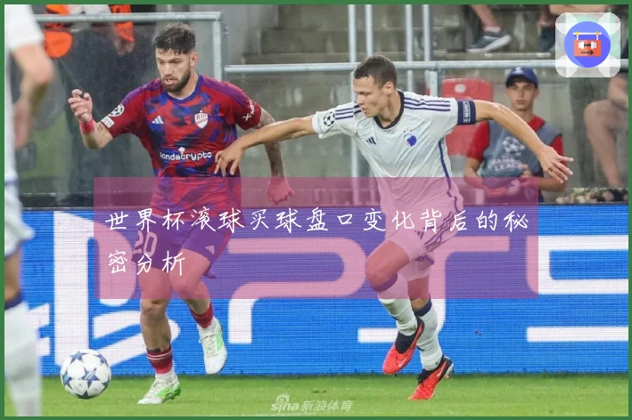 世界杯滚球买球盘口变化背后的秘密分析